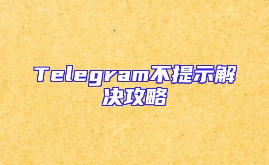 Telegram不提示解决攻略