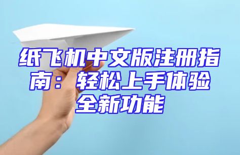 纸飞机中文版注册指南：轻松上手体验全新功能