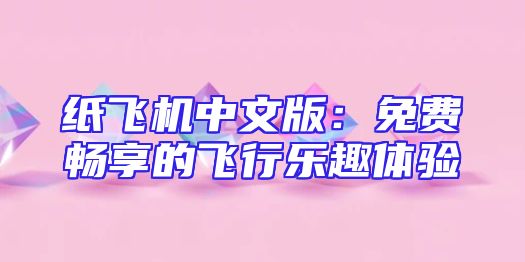 纸飞机中文版：免费畅享的飞行乐趣体验