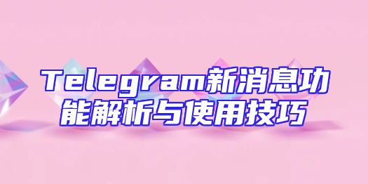 Telegram新消息功能解析与使用技巧