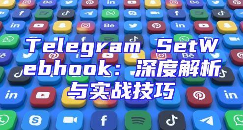 Telegram SetWebhook：深度解析与实战技巧