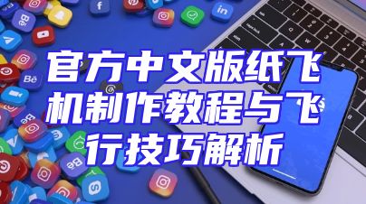 官方中文版纸飞机制作教程与飞行技巧解析