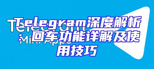 Telegram深度解析：回车功能详解及使用技巧