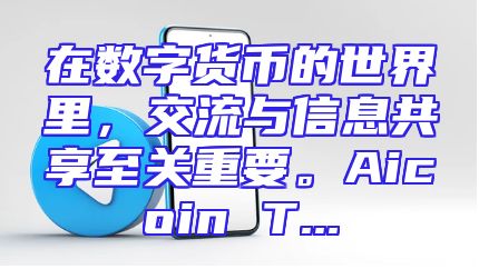 在数字货币的世界里，交流与信息共享至关重要。Aicoin T...
