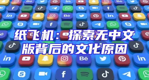 纸飞机：探索无中文版背后的文化原因