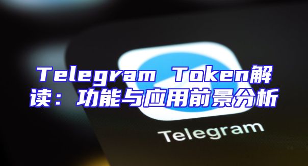 Telegram Token解读：功能与应用前景分析