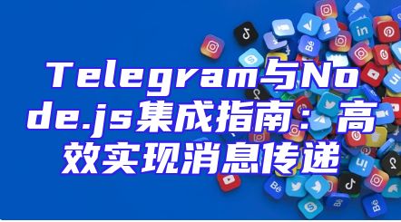 Telegram与Node.js集成指南：高效实现消息传递