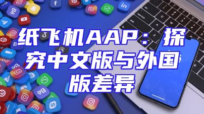 纸飞机AAP：探究中文版与外国版差异