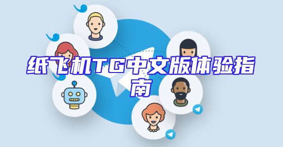 纸飞机TG中文版体验指南