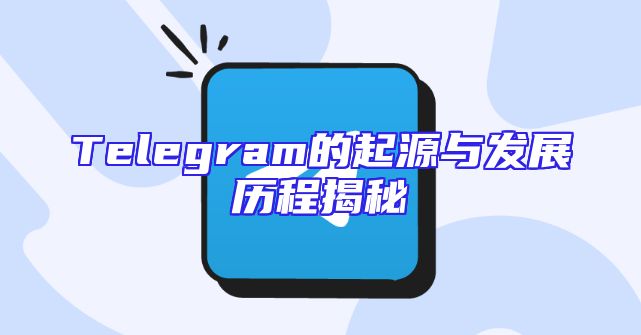 Telegram的起源与发展历程揭秘