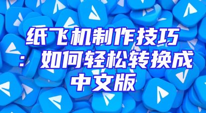 纸飞机制作技巧：如何轻松转换成中文版