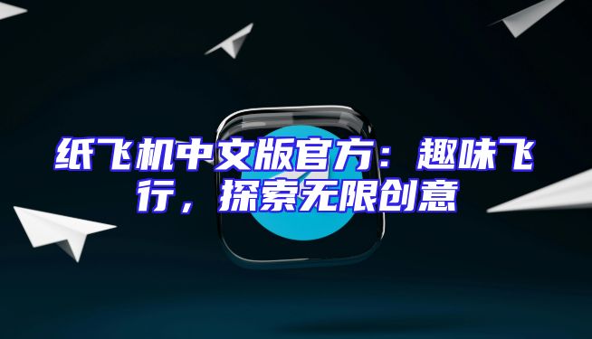 纸飞机中文版官方：趣味飞行，探索无限创意