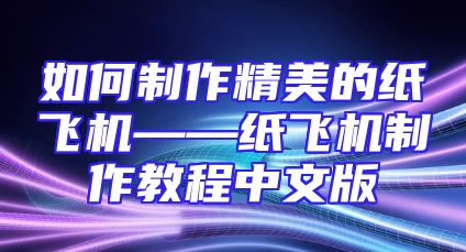 如何制作精美的纸飞机——纸飞机制作教程中文版