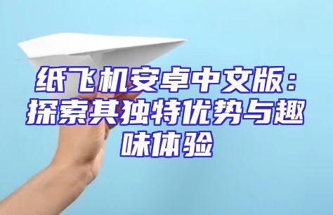 纸飞机安卓中文版：探索其独特优势与趣味体验