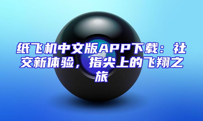 纸飞机中文版APP下载：社交新体验，指尖上的飞翔之旅