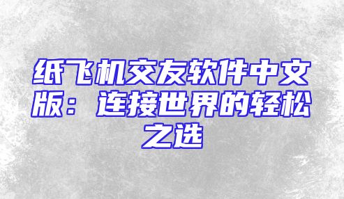 纸飞机交友软件中文版：连接世界的轻松之选