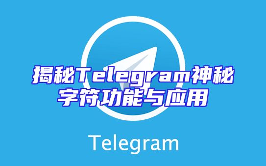 揭秘Telegram神秘字符功能与应用