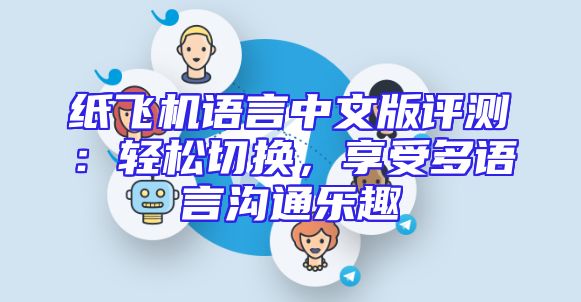 纸飞机语言中文版评测：轻松切换，享受多语言沟通乐趣