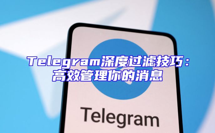 Telegram深度过滤技巧：高效管理你的消息