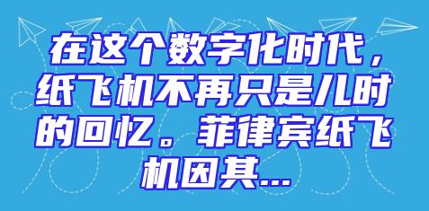 在这个数字化时代，纸飞机不再只是儿时的回忆。菲律宾纸飞机因其...