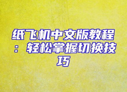 纸飞机中文版教程：轻松掌握切换技巧