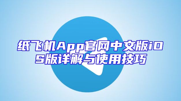 纸飞机App官网中文版iOS版详解与使用技巧