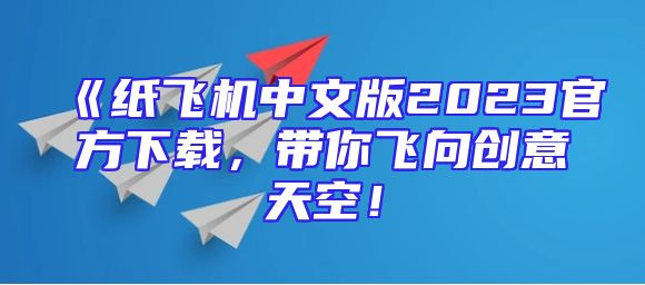《纸飞机中文版2023官方下载，带你飞向创意天空！