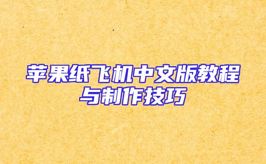 苹果纸飞机中文版教程与制作技巧