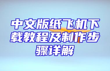 中文版纸飞机下载教程及制作步骤详解