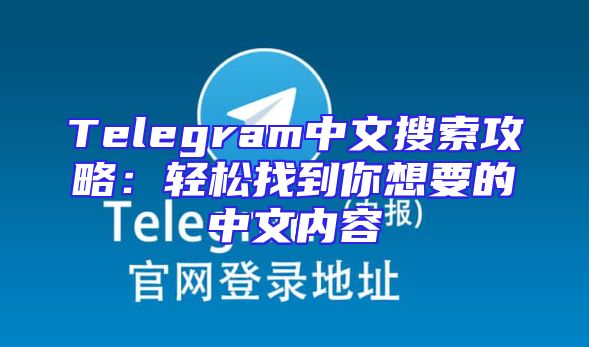 Telegram中文搜索攻略：轻松找到你想要的中文内容