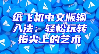 纸飞机中文版输入法：轻松玩转指尖上的艺术