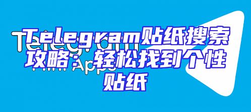 Telegram贴纸搜索攻略：轻松找到个性贴纸