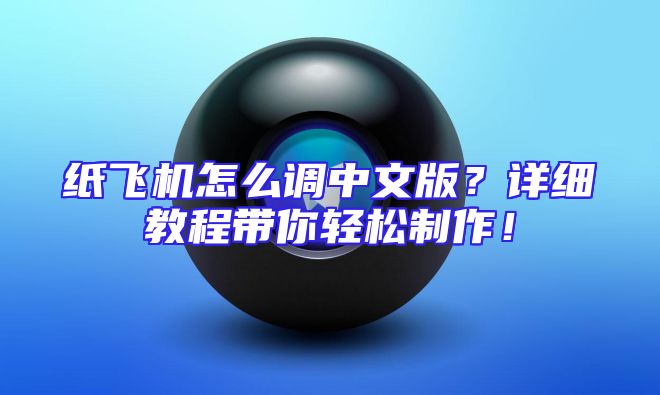 纸飞机怎么调中文版？详细教程带你轻松制作！
