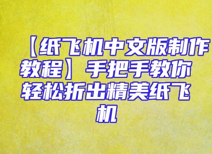 【纸飞机中文版制作教程】手把手教你轻松折出精美纸飞机
