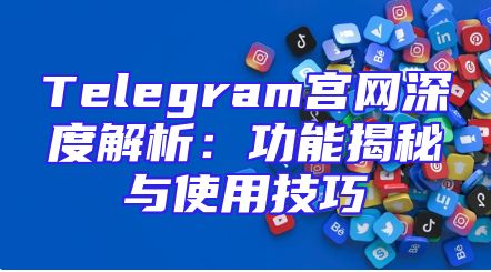 Telegram宫网深度解析：功能揭秘与使用技巧