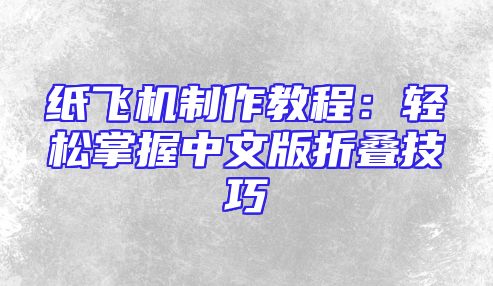 纸飞机制作教程：轻松掌握中文版折叠技巧