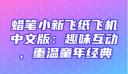 蜡笔小新飞纸飞机中文版：趣味互动，重温童年经典