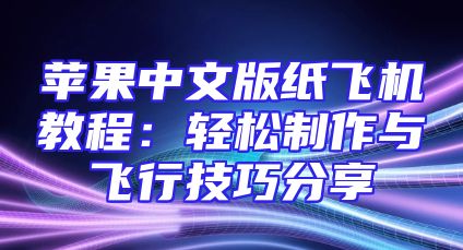苹果中文版纸飞机教程：轻松制作与飞行技巧分享