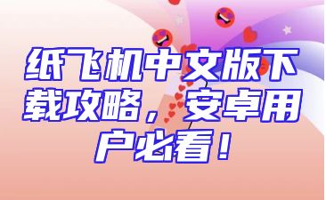 纸飞机中文版下载攻略，安卓用户必看！