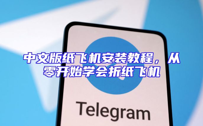中文版纸飞机安装教程，从零开始学会折纸飞机