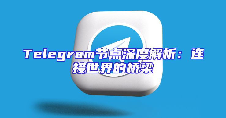 Telegram节点深度解析：连接世界的桥梁
