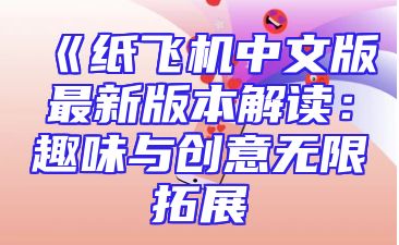 《纸飞机中文版最新版本解读：趣味与创意无限拓展