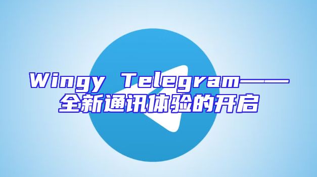Wingy Telegram——全新通讯体验的开启