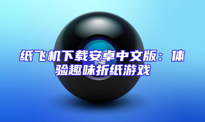 纸飞机下载安卓中文版：体验趣味折纸游戏