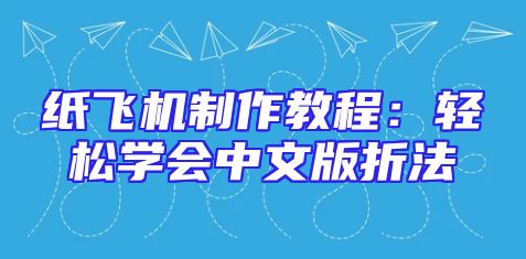 纸飞机制作教程：轻松学会中文版折法