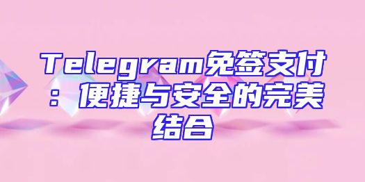 Telegram免签支付：便捷与安全的完美结合
