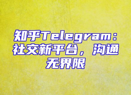 知乎Telegram：社交新平台，沟通无界限