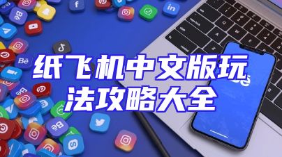 纸飞机中文版玩法攻略大全