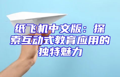 纸飞机中文版：探索互动式教育应用的独特魅力
