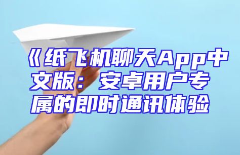 《纸飞机聊天App中文版：安卓用户专属的即时通讯体验